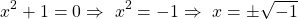 \[x^2+1 = {0} \Rightarrow \ x^2 = {-1} \Rightarrow \ x = \pm\sqrt{-1}\]