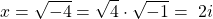 \[x = \sqrt{-4} = \sqrt{4} \cdot \sqrt{-1} = \ 2i\]
