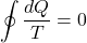 \[\oint \frac{dQ}{T}=0\]