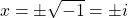 \[x = \pm\sqrt{-1} = \pm{i}\]